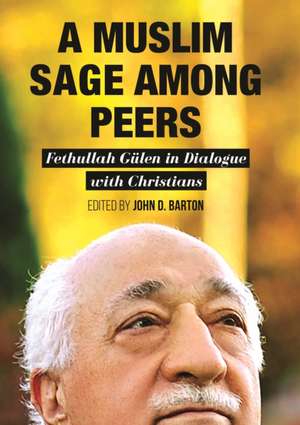 A Muslim Sage Among Peers: Fethullah Gulen in Dialogue with Christians de John D. Barton