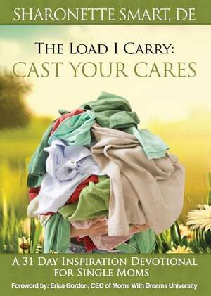 The Load I Carry: Cast Your Cares de Sharonette Smart