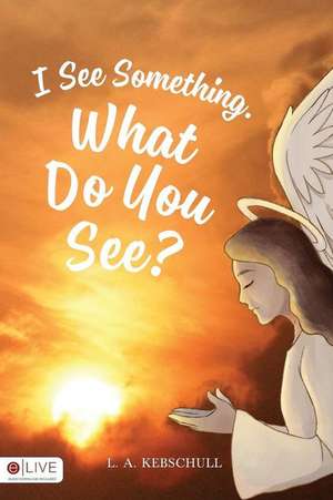 I See Something. What Do You See? de L. a. Kebschull