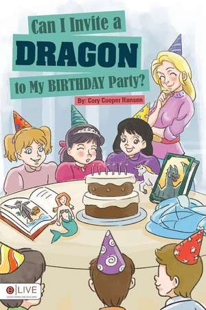 Can I Invite a Dragon to My Birthday Party? de Cory Cooper Hansen