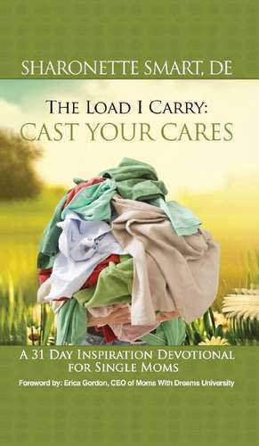 The Load I Carry: Cast Your Cares de De Sharonette Smart