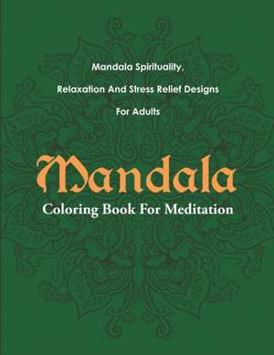 Mandala Coloring Book for Meditation: Mandala Spirituality, Relaxation and Stress Relief Designs for Adults de Mandala Design Drawing