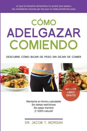 Como Adelgazar Comiendo de Dr Jacob T. Morgan