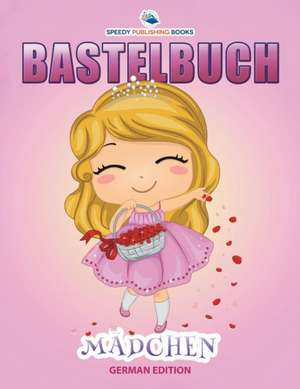 Speedy Publishing Llc: Bastelbuch Mädchen (German Edition)