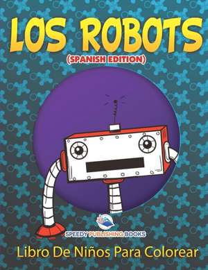 Los Robots Libro De Niños Para Colorear (Spanish Edition) de Speedy Publishing Llc