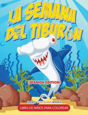 La Semana Del Tiburón Libro De Niños Para Colorear (Spanish Edition) de Speedy Publishing Llc