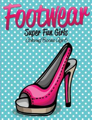 Footwear Super Fun Girls Coloring Books Age 6 de Speedy Publishing Llc