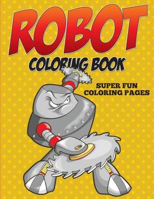 Robot Coloring Book - Super Fun Coloring Pages de Speedy Publishing Llc