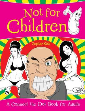 Not for Children (A Connect the Dot Book for Adults) de Jupiter Kids