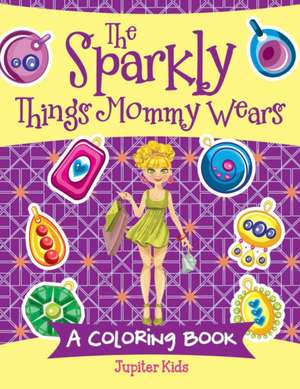 The Sparkly Things Mommy Wears (A Coloring Book) de Jupiter Kids