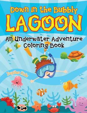 Down in the Bubbly Lagoon (An Underwater Adventure Coloring Book) de Jupiter Kids