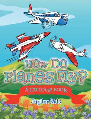 How Do Planes Fly? (A Coloring Book) de Jupiter Kids