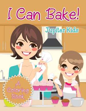 I Can Bake! (A Coloring Book) de Jupiter Kids
