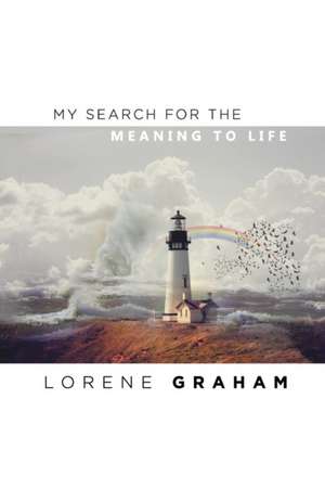 My Search For the Meaning To Life de Lorene Graham