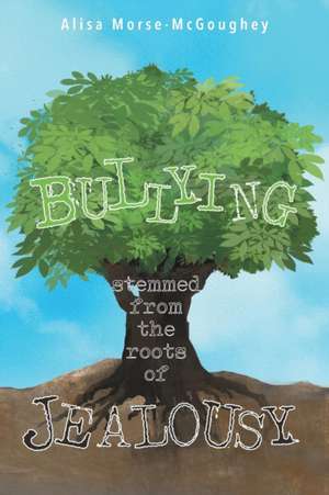 BULLYING Stemmed From The Roots Of JEALOUSY de Alisa Morse-McGoughey