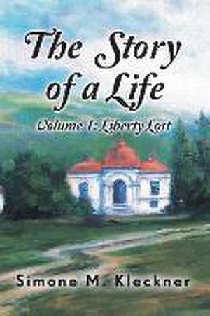 The Story of a Life - Liberty Lost, Volume 1 de Simone M Kleckner