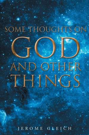 Some Thoughts on God and Other Things de Jerome Gleich