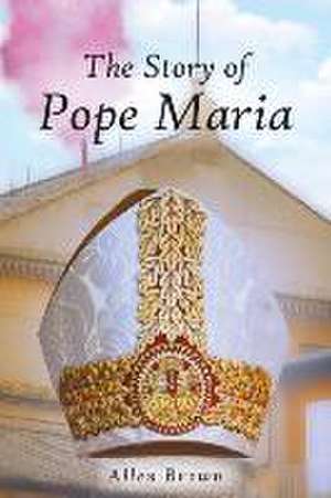 The Story of Pope Maria de Allen H Brown