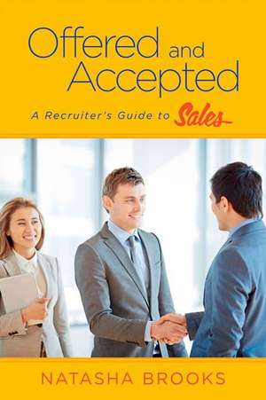 Offered and Accepted: A Recruiter's Guide to Sales de Natasha Brooks