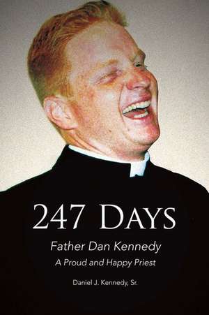 247 Days: Father Dan Kennedy, a Proud and Happy Priest de Daniel J. Kennedy