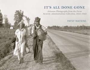 It's All Done Gone: Arkansas Photographs from the Farm Security Administration Collection, 1935-1943 de Patsy Watkins