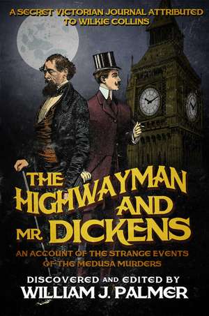 The Highwayman and Mr. Dickens: An Account of the Strange Events of the Medusa Murders de William J Palmer