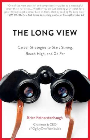 The Long View: Career Strategies to Help You Start Strong, Reach High, and Go Far de Brian Fetherstonhaugh