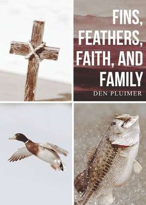 Fins, Feathers, Faith, and Family de Den Pluimer