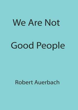 We Are Not Good People de Bob Auerbach