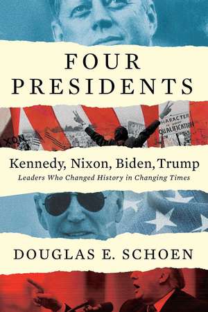 FOUR PRESIDENTS - Kennedy, Nixon, Biden, Trump: Leaders Who Changed History in Changing Times de Douglas E. Schoen