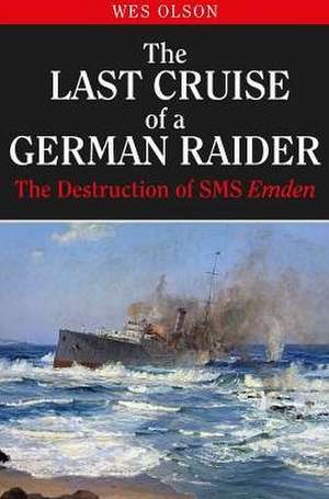 The Last Cruise of a German Raider de Wesley Olson