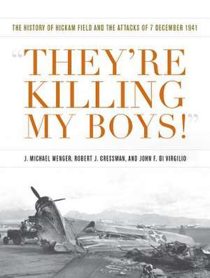 They're Killing My Boys: The History of Hickam Field and the Attacks of 7 December 1941 de J. Michael Wenger