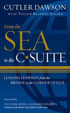 From the Sea to the C-Suite: Lessons Learned from the Bridge to the Corner Office de Vadm Cutler Dawson Usn (Ret)