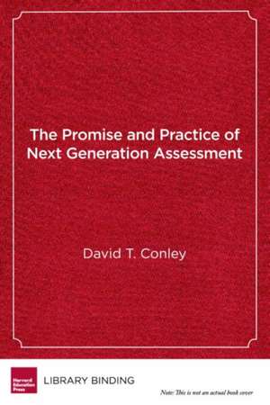 The Promise and Practice of Next Generation Assessment de David T. Conley