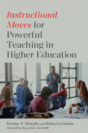 Instructional Moves for Powerful Teaching in Higher Education de Jeremy T Murphy