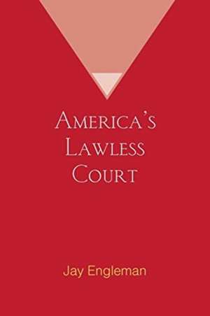 America's Lawless Court de Jay Engleman