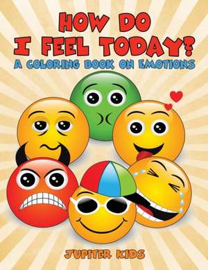 How Do I Feel Today? (A Coloring Book on Emotions) de Jupiter Kids