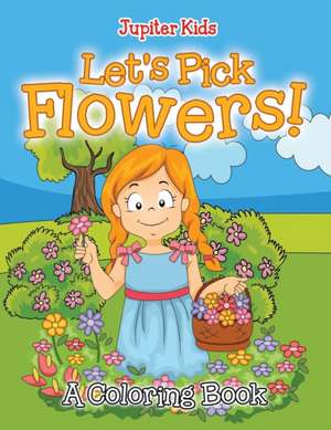 Let's Pick Flowers! (A Coloring Book) de Jupiter Kids