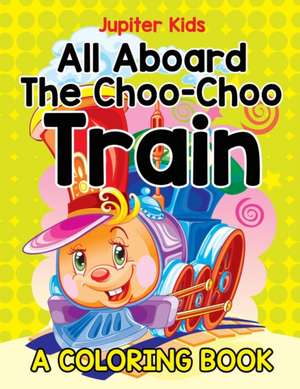 All Aboard The Choo-Choo Train (A Coloring Book) de Jupiter Kids