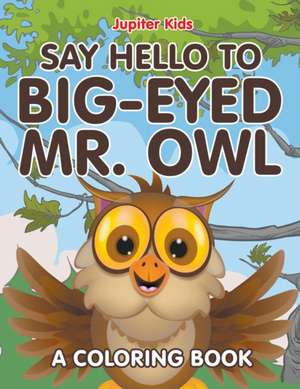 Say Hello to Big-Eyed Mr. Owl (A Coloring Book) de Jupiter Kids