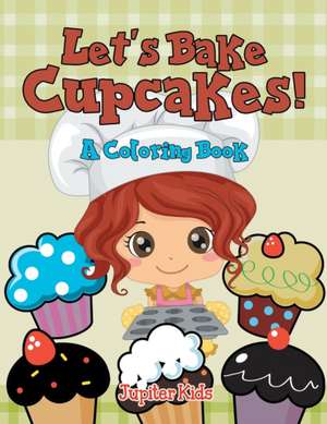 Let's Bake Cupcakes! (A Coloring Book) de Jupiter Kids