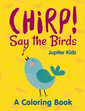 Chirp! Say the Birds (A Coloring Book) de Jupiter Kids