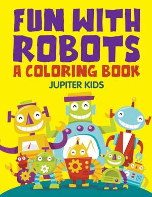 Fun with Robots (A Coloring Book) de Jupiter Kids