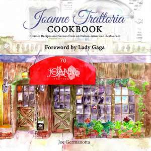 Joanne Trattoria Cookbook: Classic Recipes and Scenes from an Italian-American Restaurant de Joe Germanotta