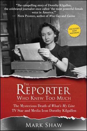 The Reporter Who Knew Too Much: The Mysterious Death of What's My Line TV Star and Media Icon Dorothy Kilgallen de Mark Shaw