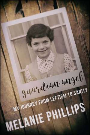 Guardian Angel: My Journey from Leftism to Sanity de Melanie Phillips