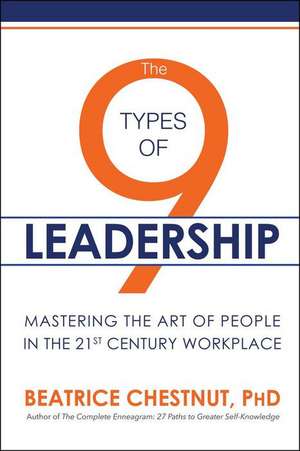 The 9 Types of Leadership: Mastering the Art of People in the 21st Century Workplace de Beatrice Chestnut