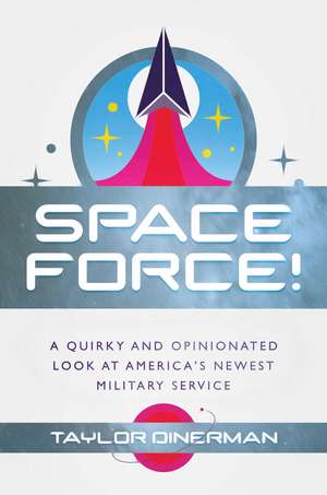 Space Force!: A Quirky and Opinionated Look at America's Newest Military Service de Taylor Dinerman