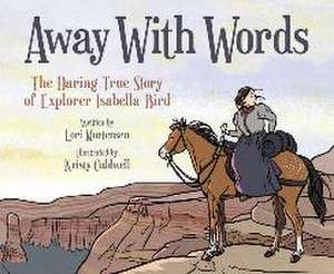 Away with Words: The Daring Story of Isabella Bird de Lori Mortensen