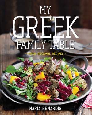 My Greek Family Table – Fresh, Regional Recipes de Maria Benardis